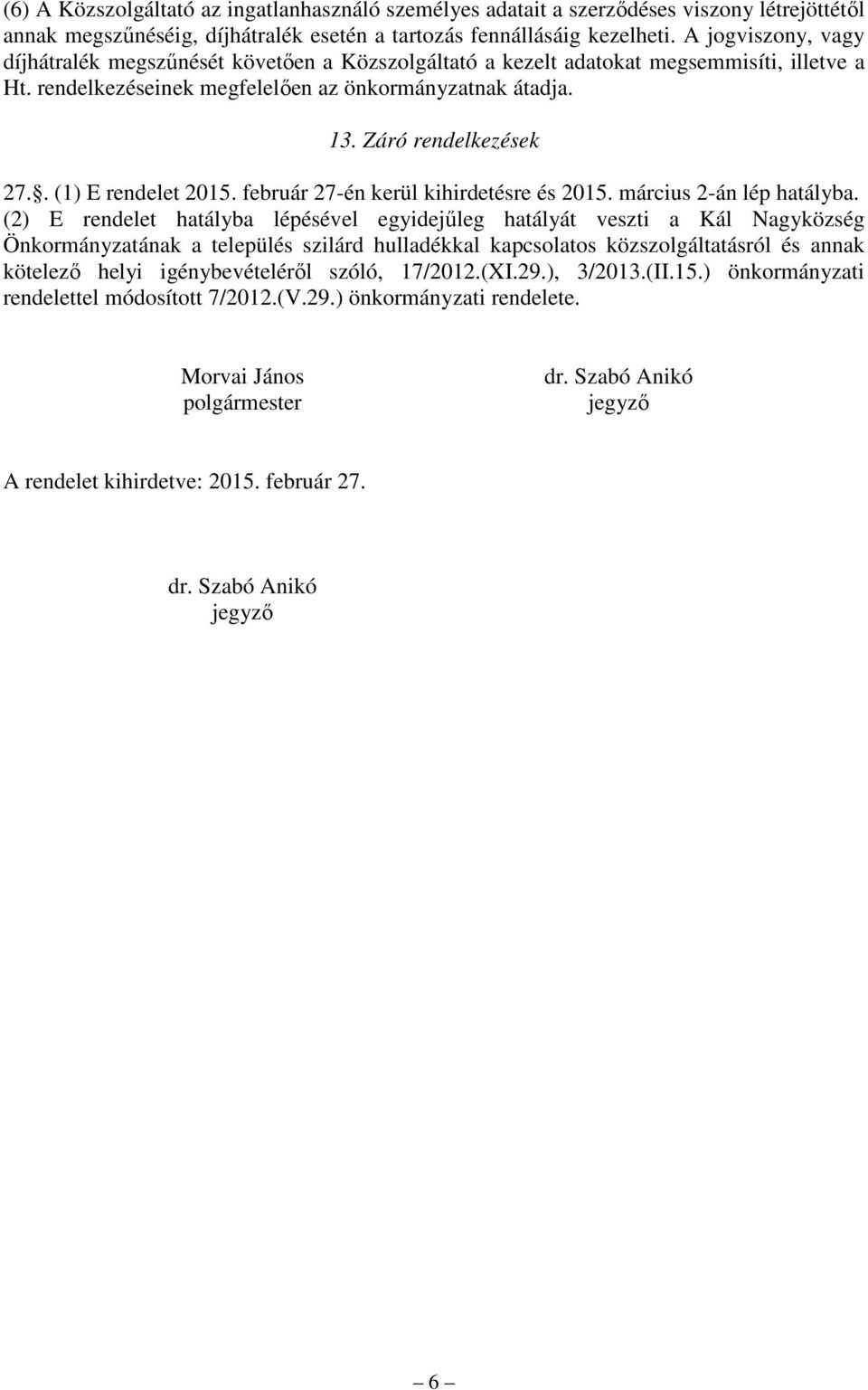 . (1) E rendelet 2015. február 27-én kerül kihirdetésre és 2015. március 2-án lép hatályba.