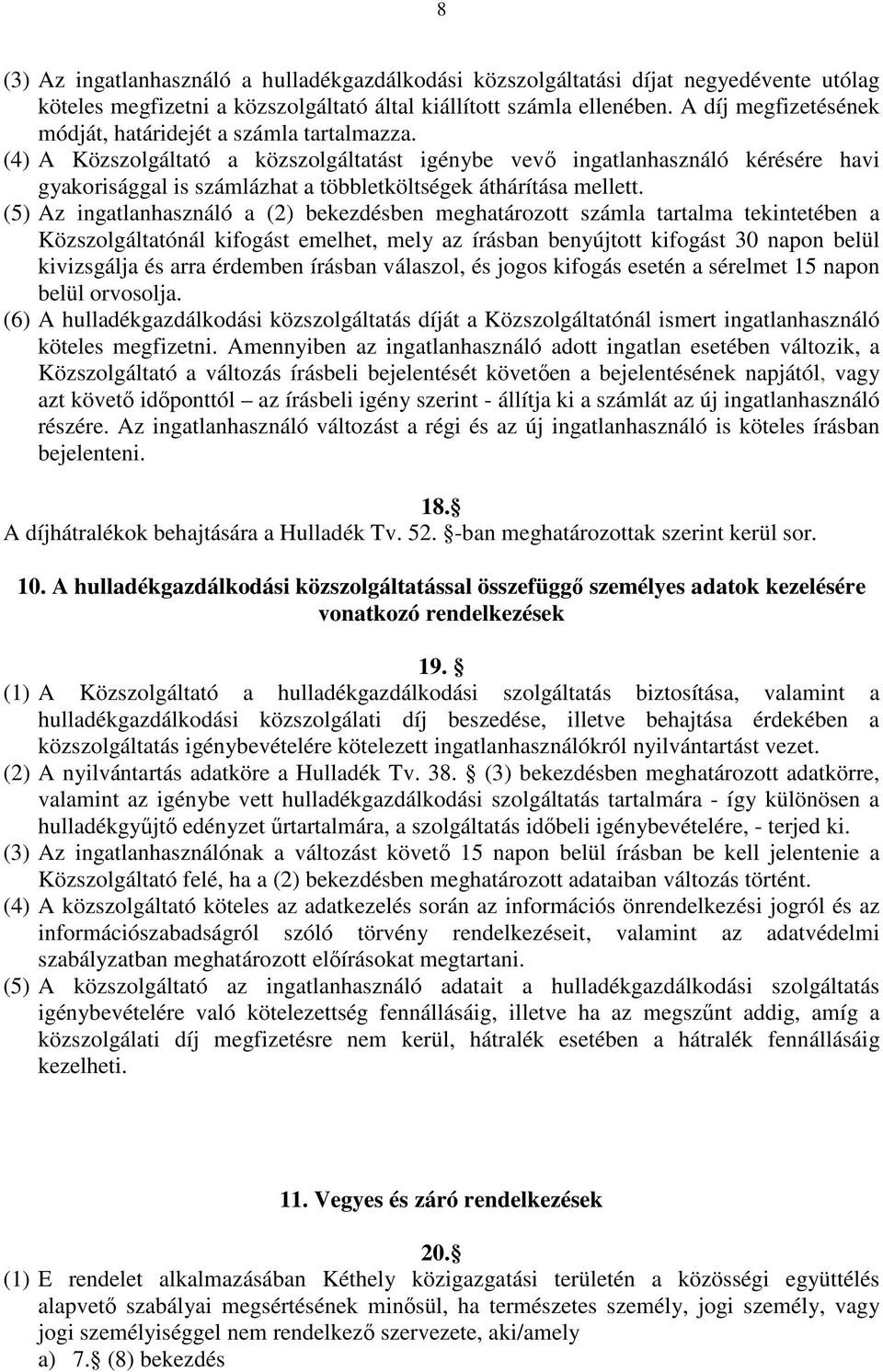 (4) A Közszolgáltató a közszolgáltatást igénybe vevő ingatlanhasználó kérésére havi gyakorisággal is számlázhat a többletköltségek áthárítása mellett.