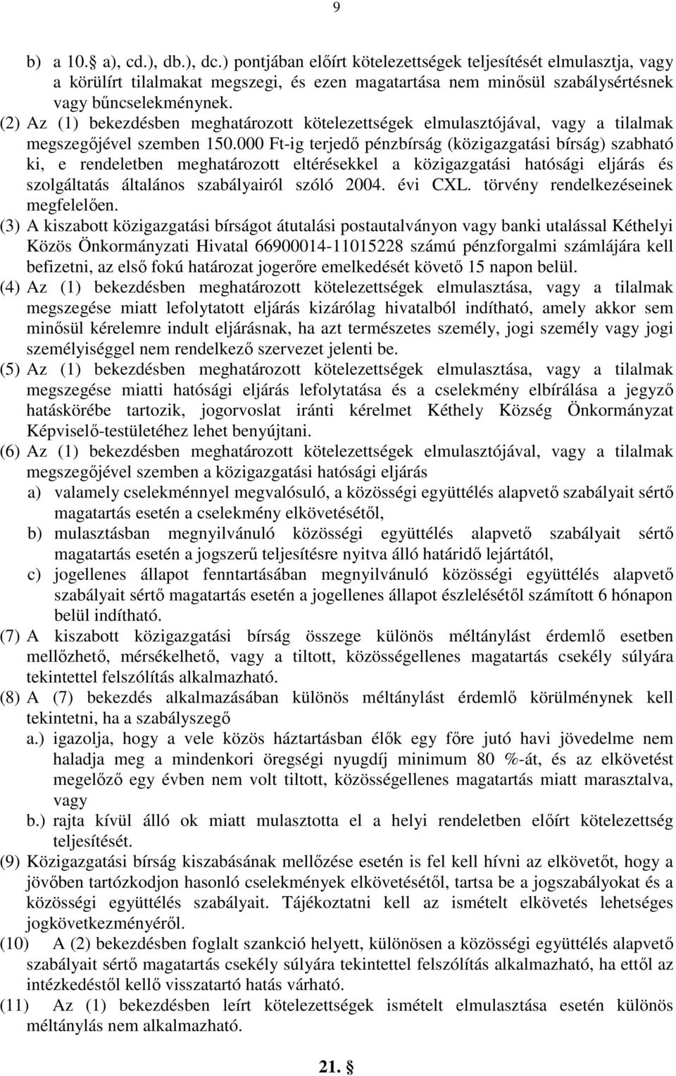 000 Ft-ig terjedő pénzbírság (közigazgatási bírság) szabható ki, e rendeletben meghatározott eltérésekkel a közigazgatási hatósági eljárás és szolgáltatás általános szabályairól szóló 2004. évi CXL.