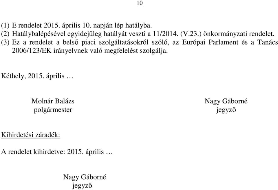 (3) Ez a rendelet a belső piaci szolgáltatásokról szóló, az Európai Parlament és a Tanács 2006/123/EK