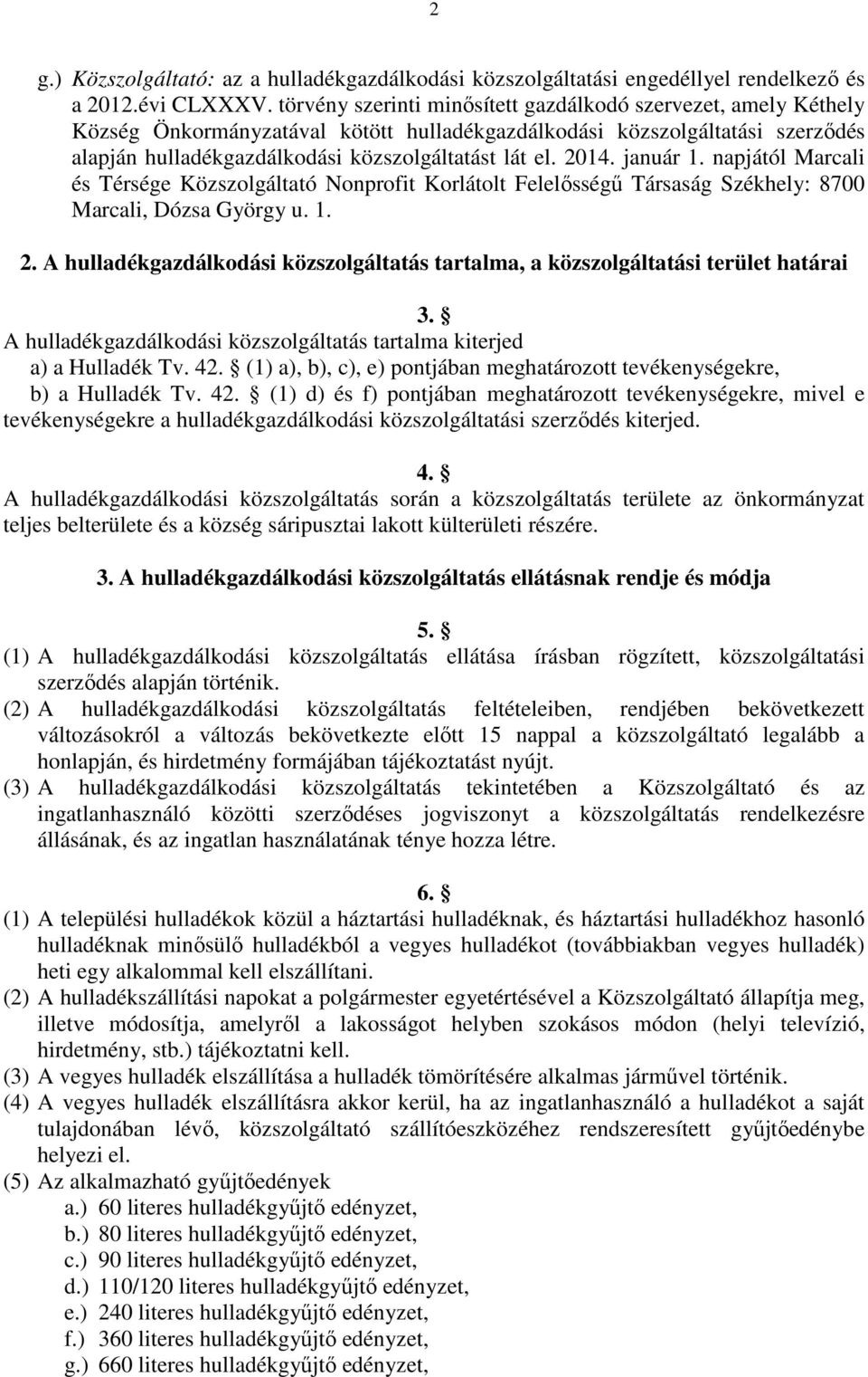 2014. január 1. napjától Marcali és Térsége Közszolgáltató Nonprofit Korlátolt Felelősségű Társaság Székhely: 8700 Marcali, Dózsa György u. 1. 2.