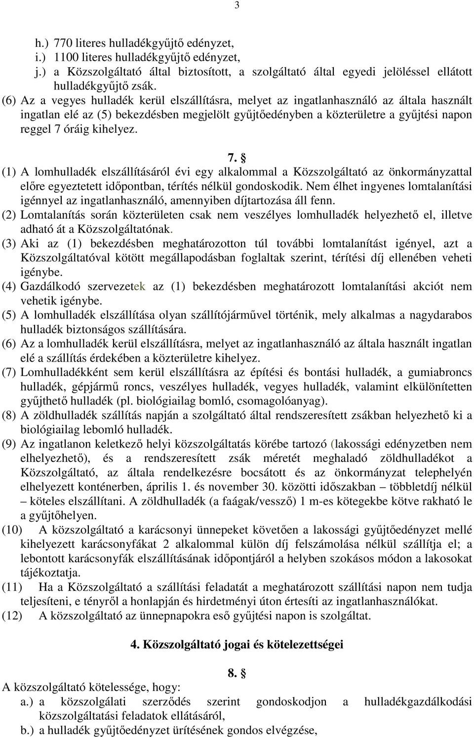 kihelyez. 7. (1) A lomhulladék elszállításáról évi egy alkalommal a Közszolgáltató az önkormányzattal előre egyeztetett időpontban, térítés nélkül gondoskodik.