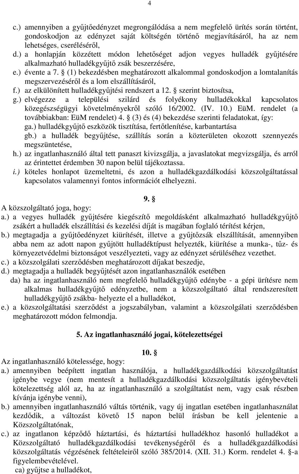 (1) bekezdésben meghatározott alkalommal gondoskodjon a lomtalanítás megszervezéséről és a lom elszállításáról, f.) az elkülönített hulladékgyűjtési rendszert a 12. szerint biztosítsa, g.