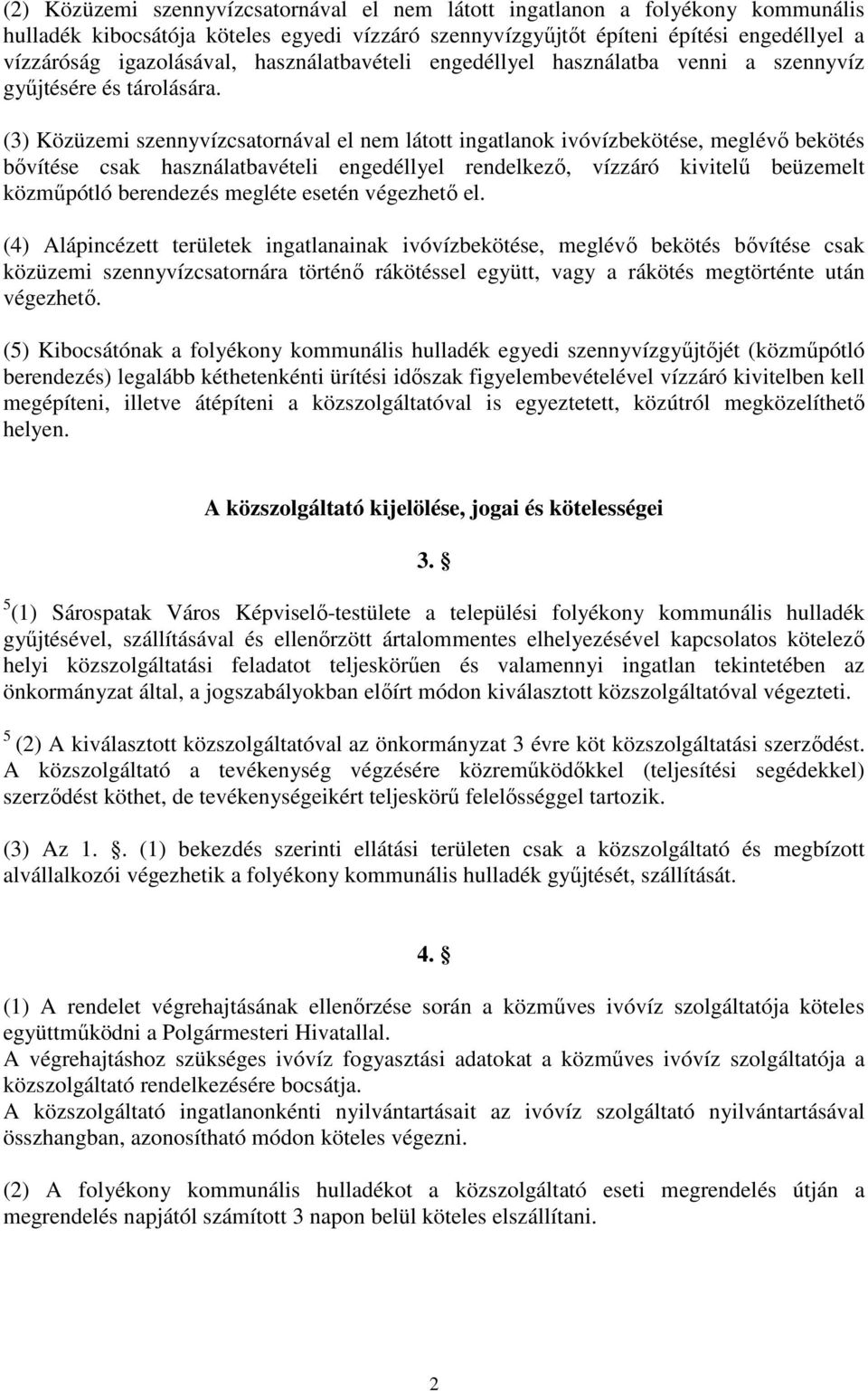 (3) Közüzemi szennyvízcsatornával el nem látott ingatlanok ivóvízbekötése, meglévı bekötés bıvítése csak használatbavételi engedéllyel rendelkezı, vízzáró kivitelő beüzemelt közmőpótló berendezés