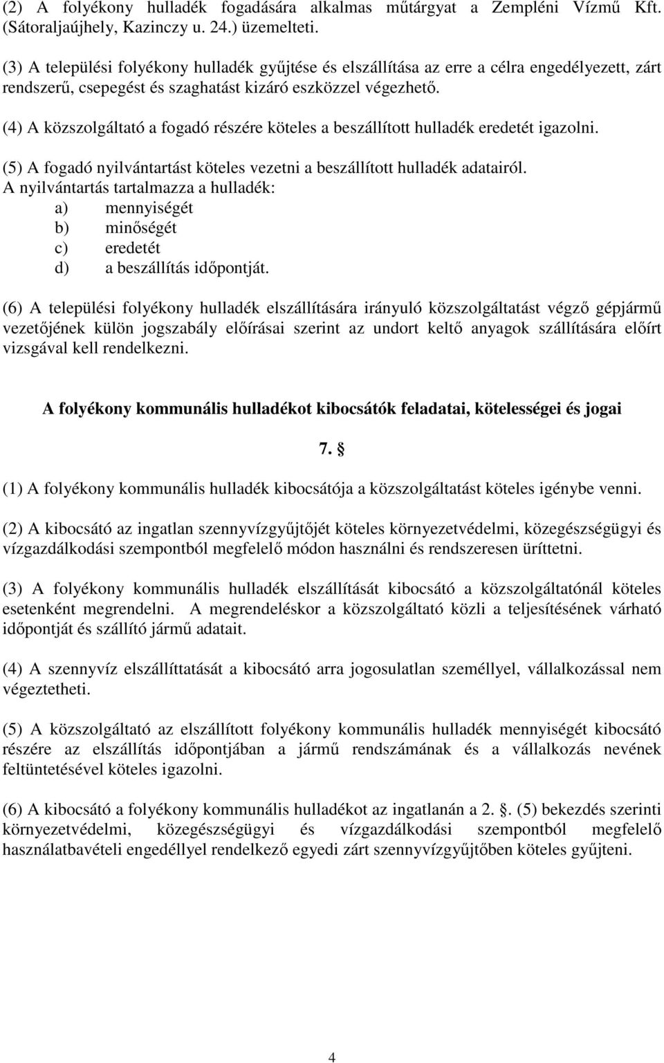 (4) A közszolgáltató a fogadó részére köteles a beszállított hulladék eredetét igazolni. (5) A fogadó nyilvántartást köteles vezetni a beszállított hulladék adatairól.