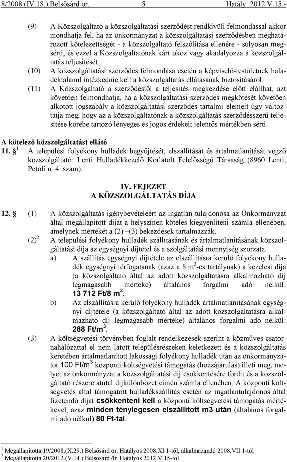 (10) A közszolgáltatási szerződés felmondása esetén a képviselő-testületnek haladéktalanul intézkednie kell a közszolgáltatás ellátásának biztosításáról.