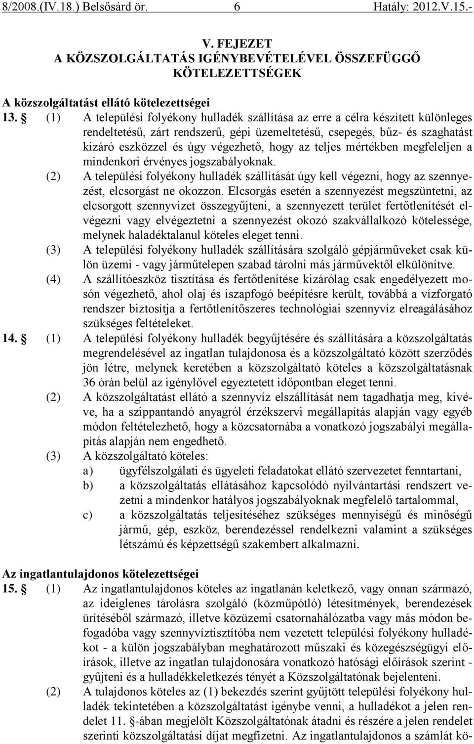 hogy az teljes mértékben megfeleljen a mindenkori érvényes jogszabályoknak. (2) A települési folyékony hulladék szállítását úgy kell végezni, hogy az szennyezést, elcsorgást ne okozzon.