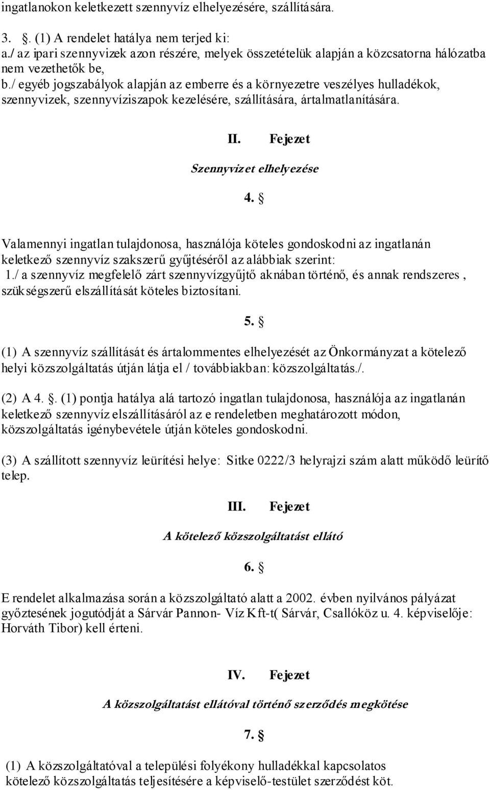 / egyéb jogszabályok alapján az emberre és a környezetre veszélyes hulladékok, szennyvizek, szennyvíziszapok kezelésére, szállítására, ártalmatlanítására. II. Szennyvizet elhelyezése 4.