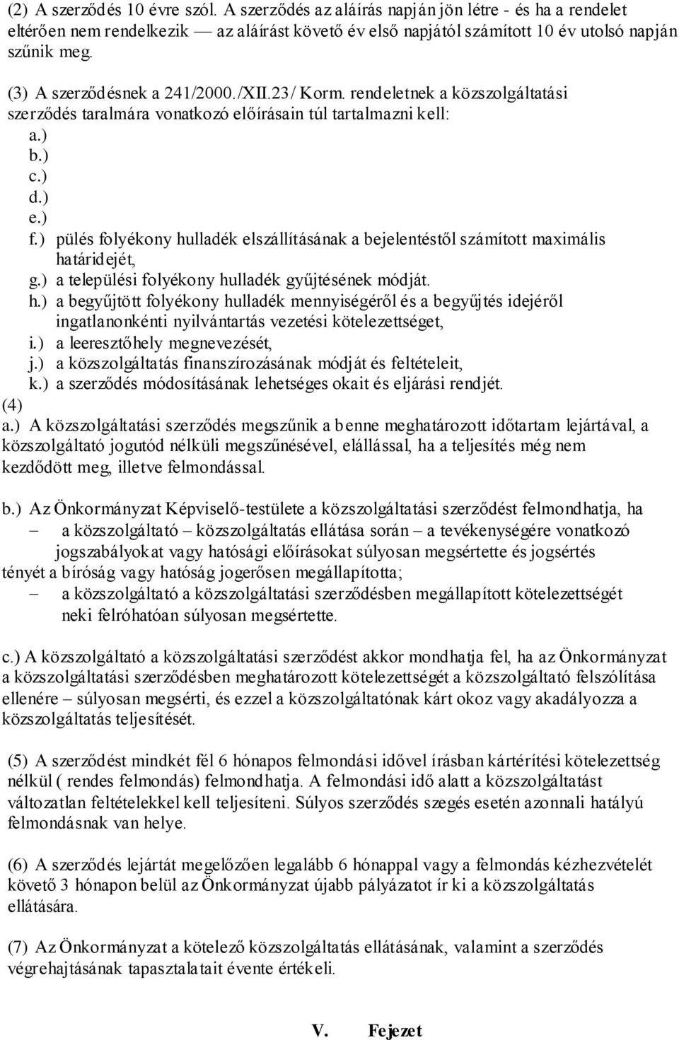 ) pülés folyékony hulladék elszállításának a bejelentéstől számított maximális határidejét, g.) a települési folyékony hulladék gyűjtésének módját. h.) a begyűjtött folyékony hulladék mennyiségéről és a begyűjtés idejéről ingatlanonkénti nyilvántartás vezetési kötelezettséget, i.