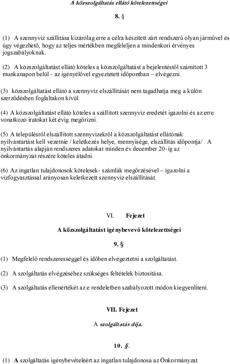 (2) A közszolgáltatást ellátó köteles a közszolgáltatást a bejelentéstől számított 3 munkanapon belül - az igényélővel egyeztetett időpontban elvégezni.