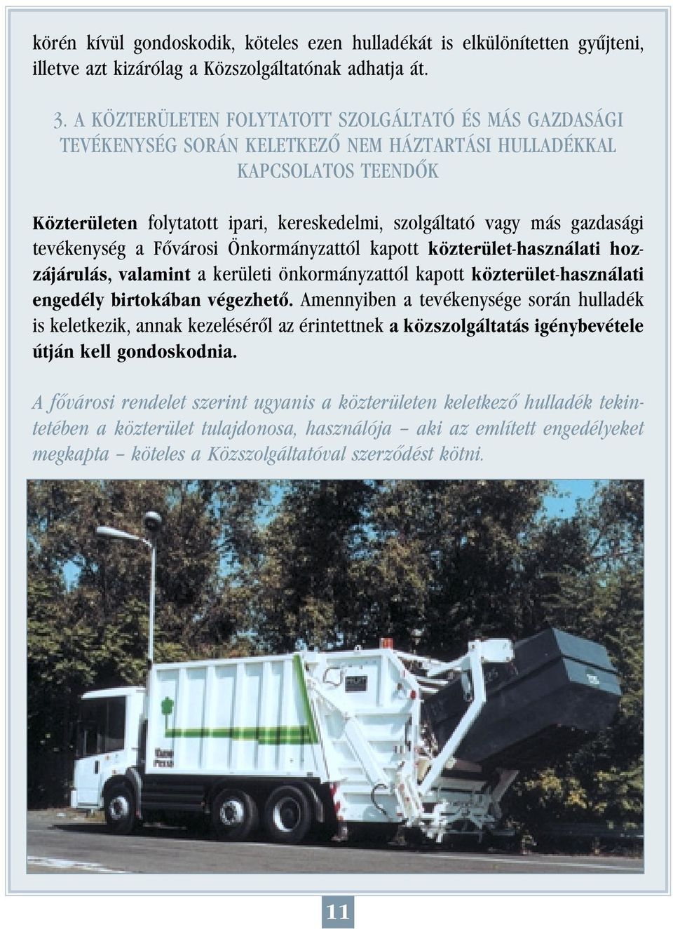 gazdasági tevékenység a Fôvárosi Önkormányzattól kapott közterület-használati hozzájárulás, valamint a kerületi önkormányzattól kapott közterület-használati engedély birtokában végezhetô.