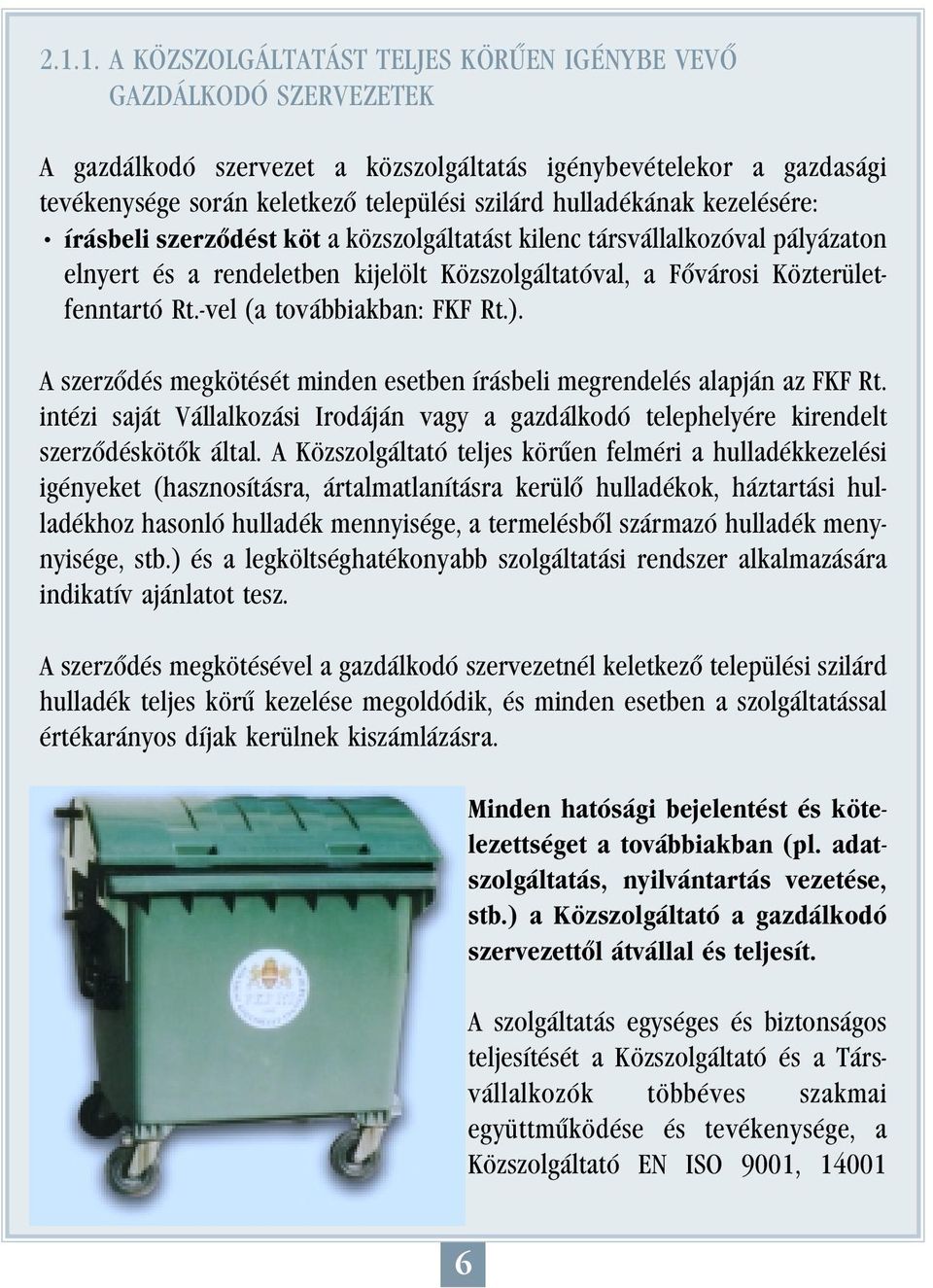 -vel (a továbbiakban: FKF Rt.). A szerzôdés megkötését minden esetben írásbeli megrendelés alapján az FKF Rt.