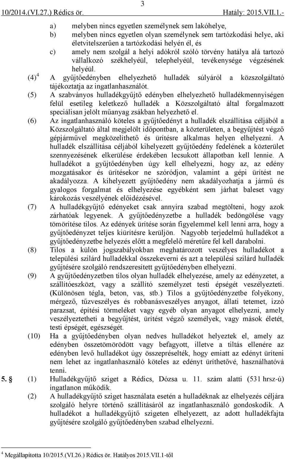 (4) 4 A gyűjtőedényben elhelyezhető hulladék súlyáról a közszolgáltató tájékoztatja az ingatlanhasználót.