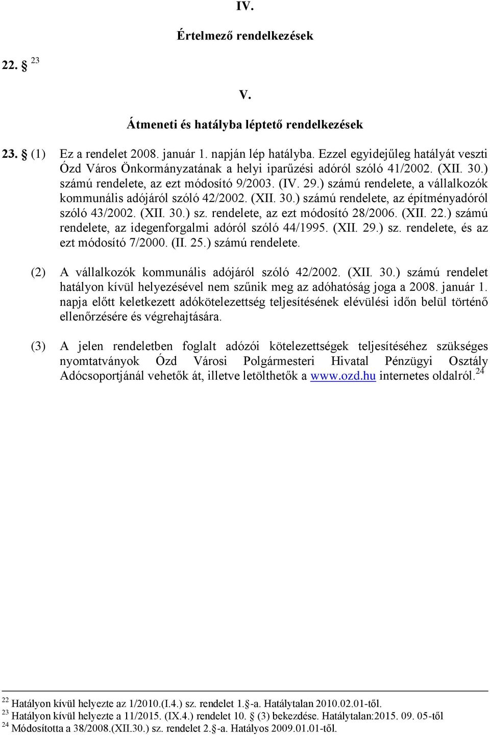 ) számú rendelete, a vállalkozók kommunális adójáról szóló 42/2002. (XII. 30.) számú rendelete, az építményadóról szóló 43/2002. (XII. 30.) sz. rendelete, az ezt módosító 28/2006. (XII. 22.