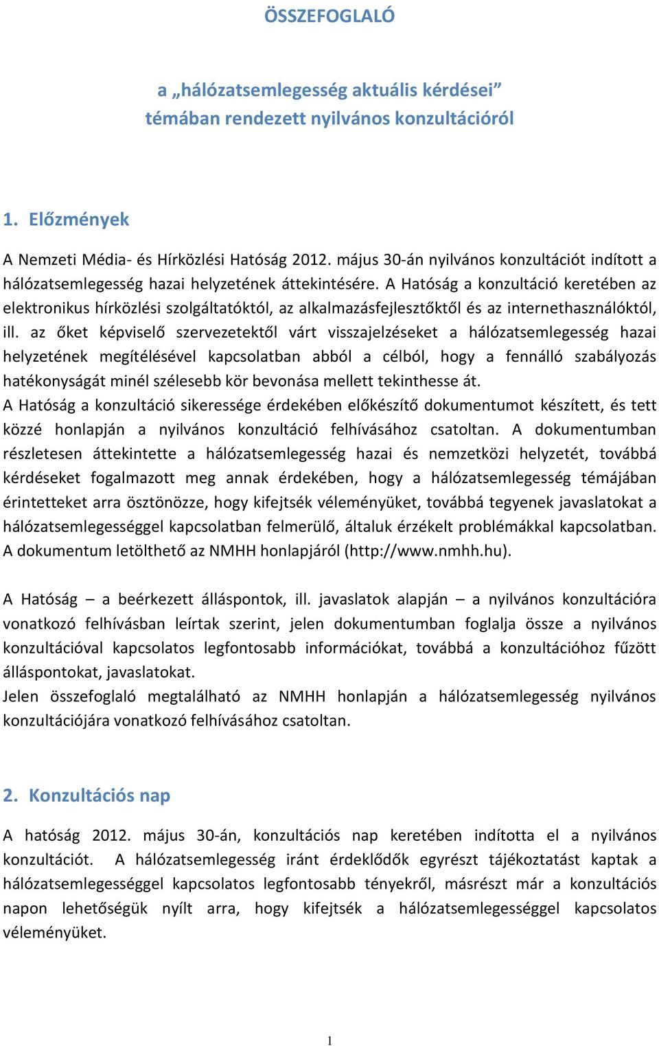 A Hatóság a konzultáció keretében az elektronikus hírközlési szolgáltatóktól, az alkalmazásfejlesztőktől és az internethasználóktól, ill.