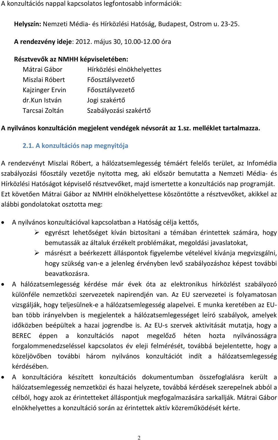 kun István Jogi szakértő Tarcsai Zoltán Szabályozási szakértő A nyilvános konzultáción megjelent vendégek névsorát az 1.