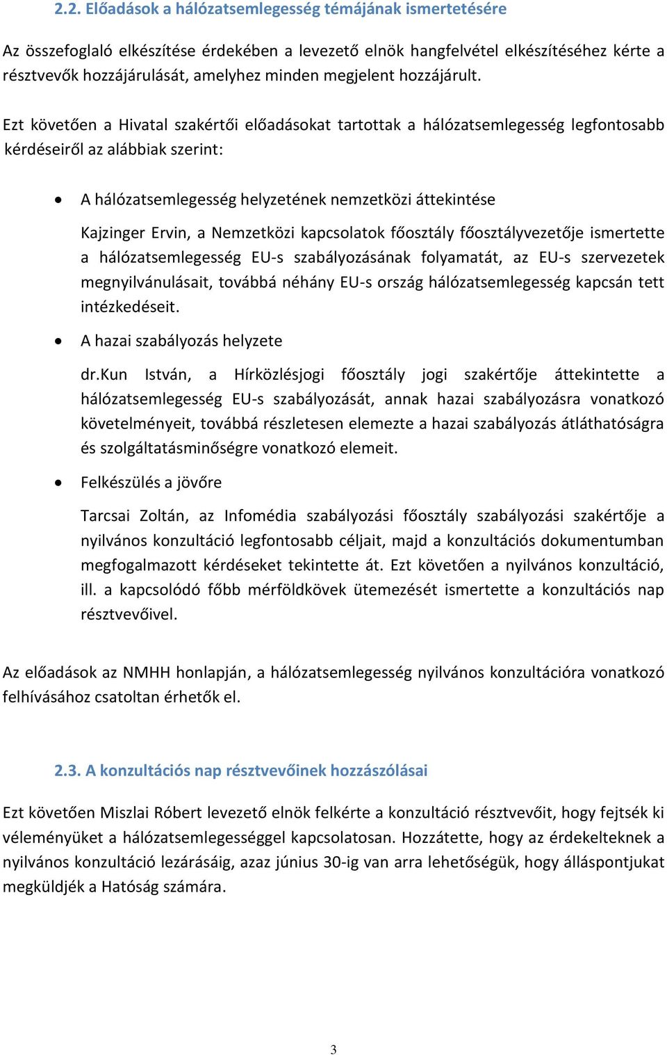 Ezt követően a Hivatal szakértői előadásokat tartottak a hálózatsemlegesség legfontosabb kérdéseiről az alábbiak szerint: A hálózatsemlegesség helyzetének nemzetközi áttekintése Kajzinger Ervin, a