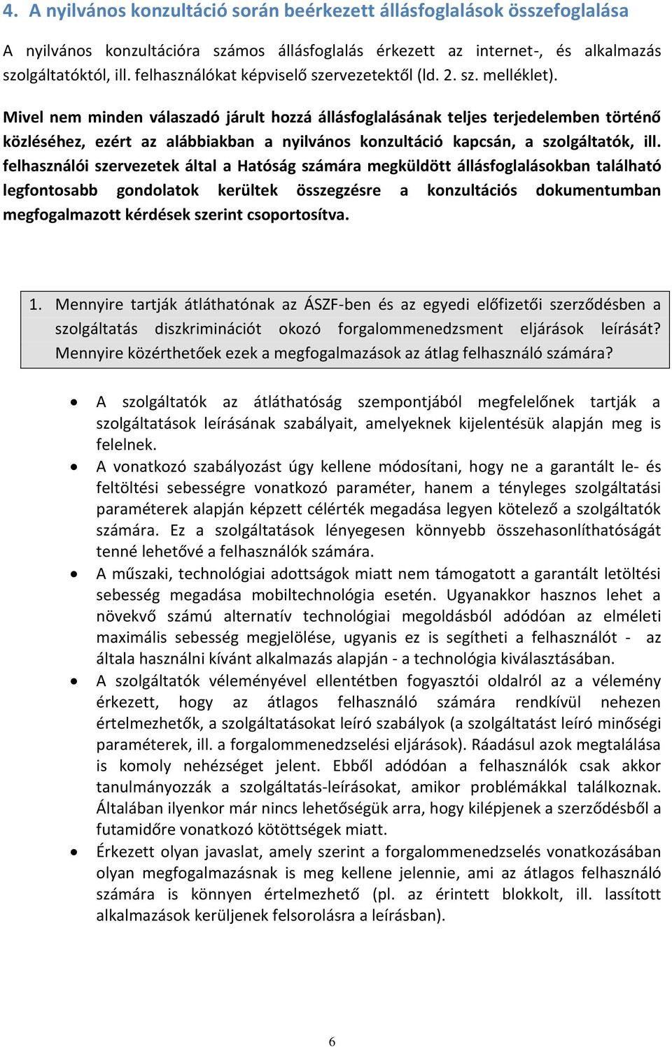 Mivel nem minden válaszadó járult hozzá állásfoglalásának teljes terjedelemben történő közléséhez, ezért az alábbiakban a nyilvános konzultáció kapcsán, a szolgáltatók, ill.