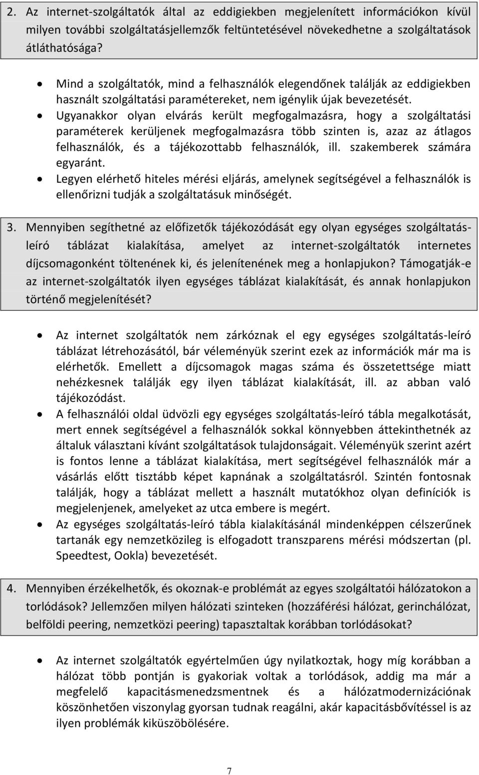 Ugyanakkor olyan elvárás került megfogalmazásra, hogy a szolgáltatási paraméterek kerüljenek megfogalmazásra több szinten is, azaz az átlagos felhasználók, és a tájékozottabb felhasználók, ill.