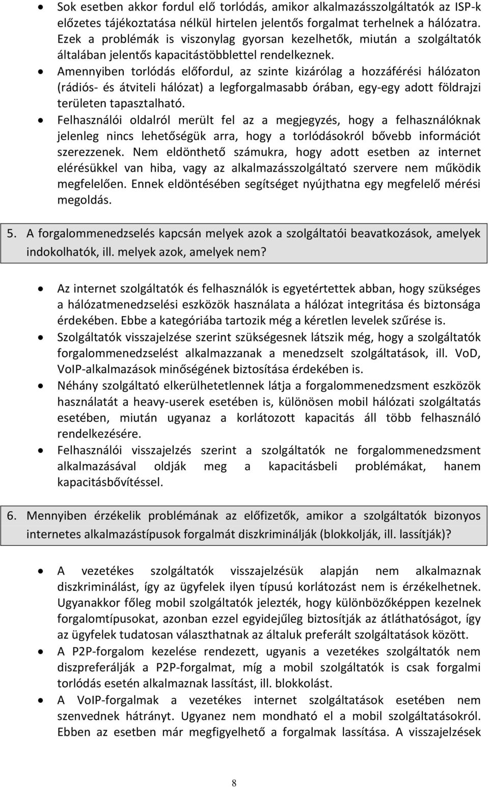 Amennyiben torlódás előfordul, az szinte kizárólag a hozzáférési hálózaton (rádiós- és átviteli hálózat) a legforgalmasabb órában, egy-egy adott földrajzi területen tapasztalható.