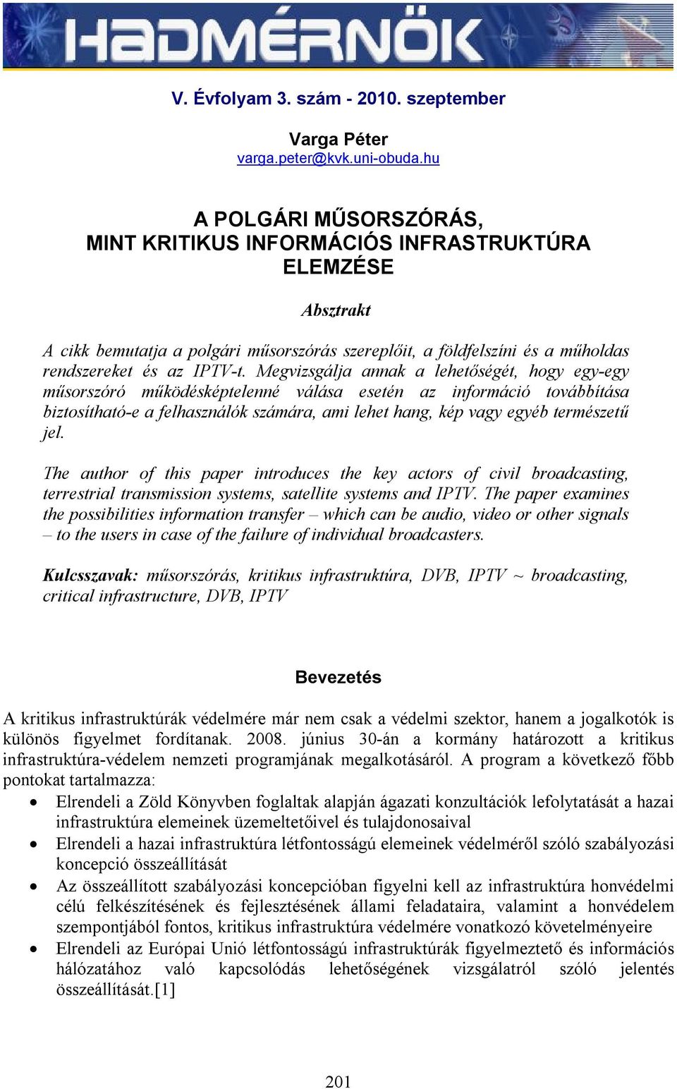 Megvizsgálja annak a lehetőségét, hogy egy-egy műsorszóró működésképtelenné válása esetén az információ továbbítása biztosítható-e a felhasználók számára, ami lehet hang, kép vagy egyéb természetű