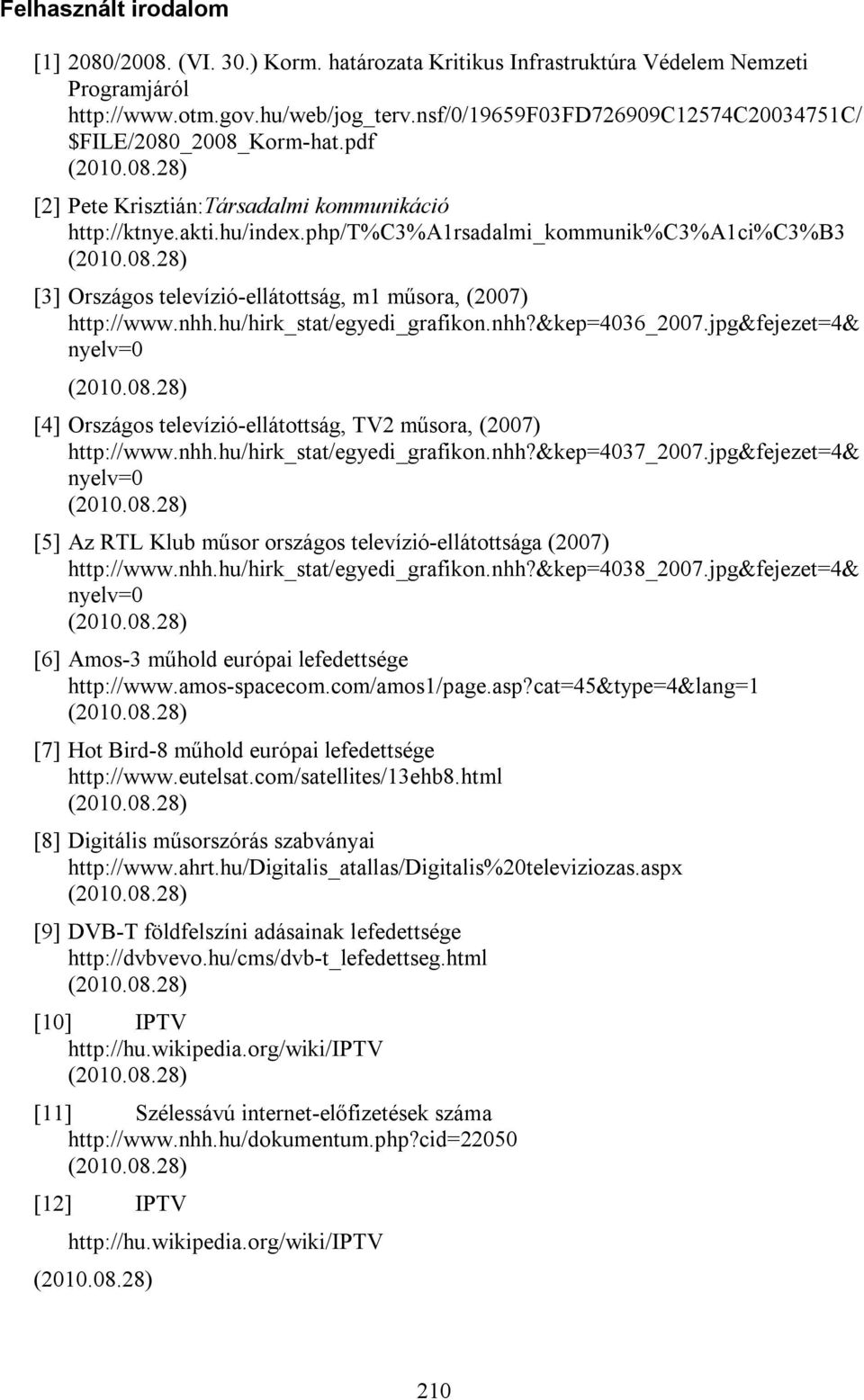 php/t%c3%a1rsadalmi_kommunik%c3%a1ci%c3%b3 [3] Országos televízió-ellátottság, m1 műsora, (2007) http://www.nhh.hu/hirk_stat/egyedi_grafikon.nhh?&kep=4036_2007.