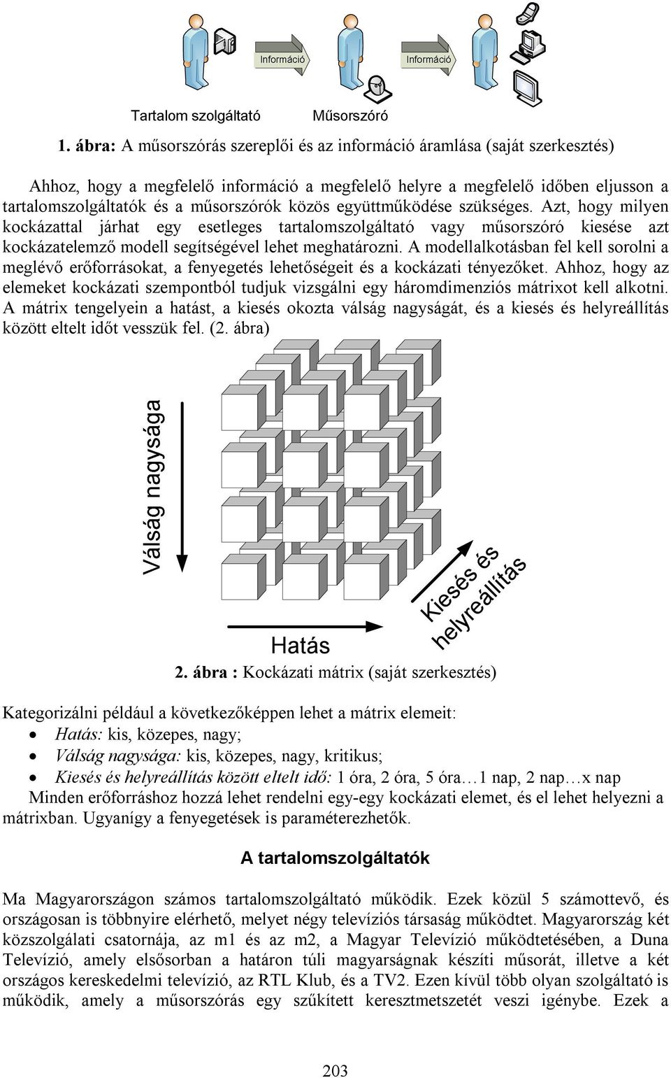 A modellalkotásban fel kell sorolni a meglévő erőforrásokat, a fenyegetés lehetőségeit és a kockázati tényezőket.