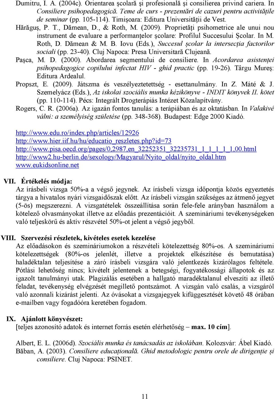 Proprietăți psihometrice ale unui nou instrument de evaluare a performanțelor școlare: Profilul Succesului Școlar. In M. Roth, D. Dămean & M. B. Iovu (Eds.
