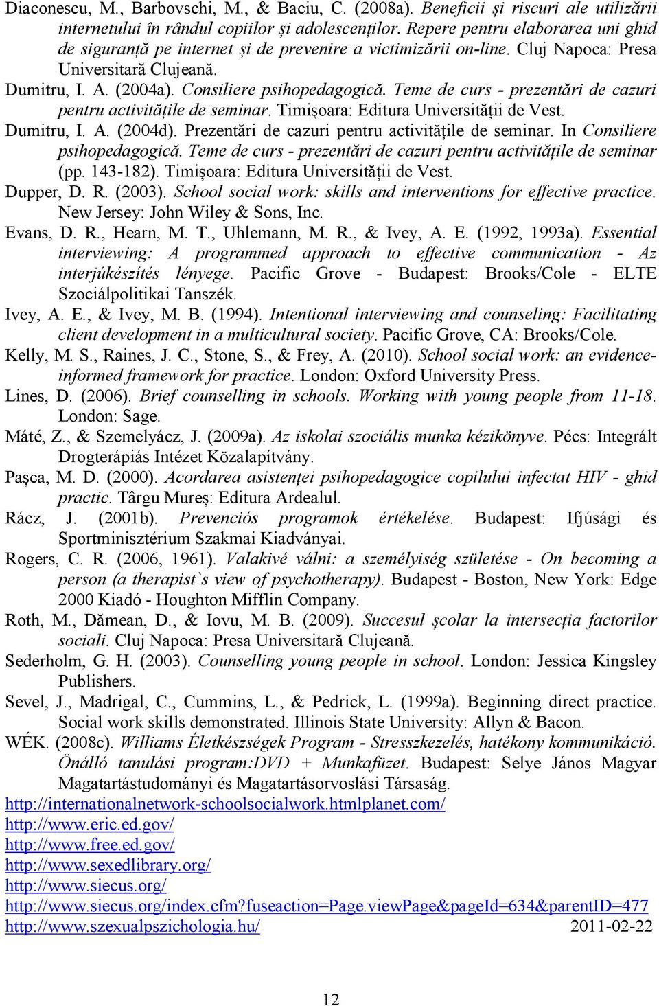 Teme de curs - prezentări de cazuri pentru activitățile de seminar. Timișoara: Editura Universității de Vest. Dumitru, I. A. (2004d). Prezentări de cazuri pentru activitățile de seminar.