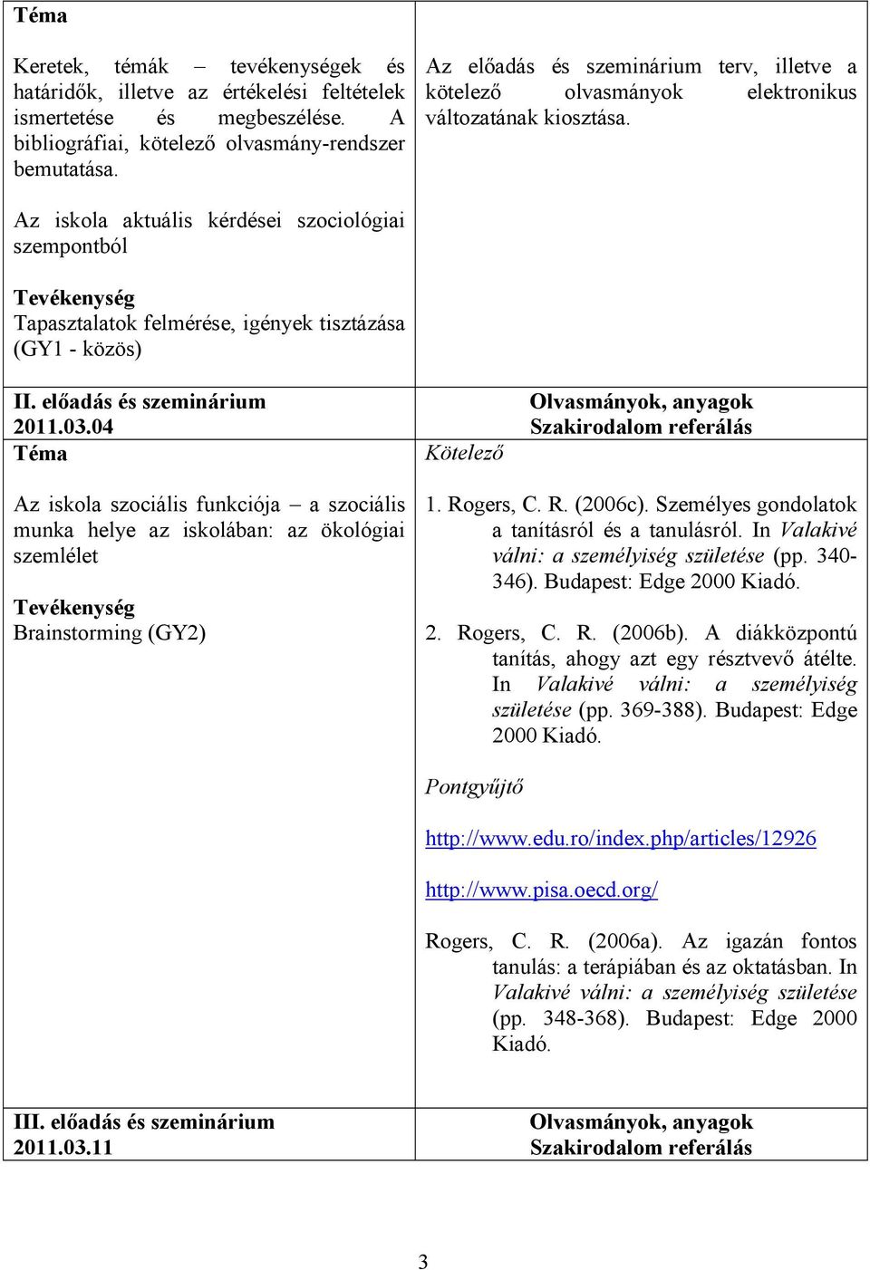 Az iskola aktuális kérdései szociológiai szempontból Tapasztalatok felmérése, igények tisztázása (GY1 - közös) II. előadás és szeminárium 2011.03.