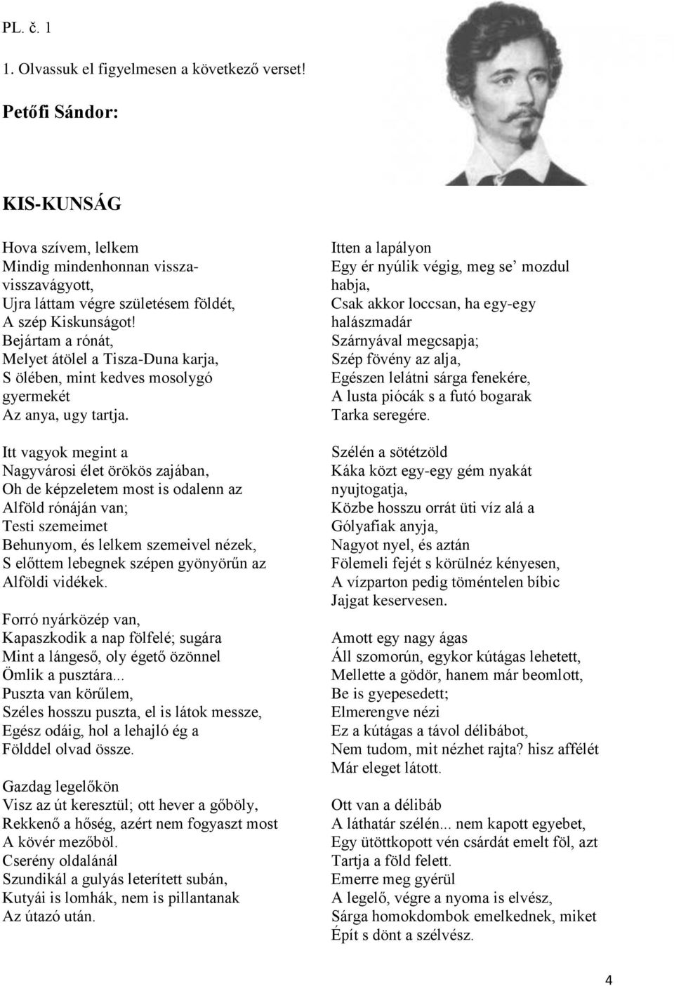 Itt vagyok megint a Nagyvárosi élet örökös zajában, Oh de képzeletem most is odalenn az Alföld rónáján van; Testi szemeimet Behunyom, és lelkem szemeivel nézek, S előttem lebegnek szépen gyönyörűn az