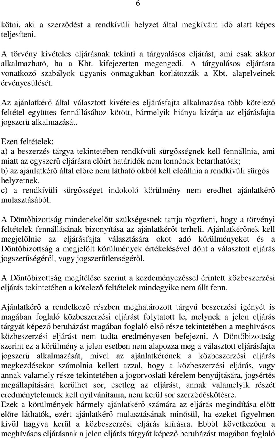 Az ajánlatkérő által választott kivételes eljárásfajta alkalmazása több kötelező feltétel együttes fennállásához kötött, bármelyik hiánya kizárja az eljárásfajta jogszerű alkalmazását.