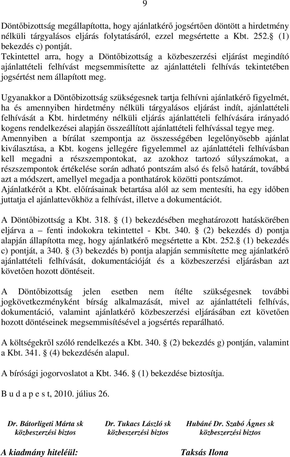 Ugyanakkor a Döntőbizottság szükségesnek tartja felhívni ajánlatkérő figyelmét, ha és amennyiben hirdetmény nélküli tárgyalásos eljárást indít, ajánlattételi felhívását a Kbt.