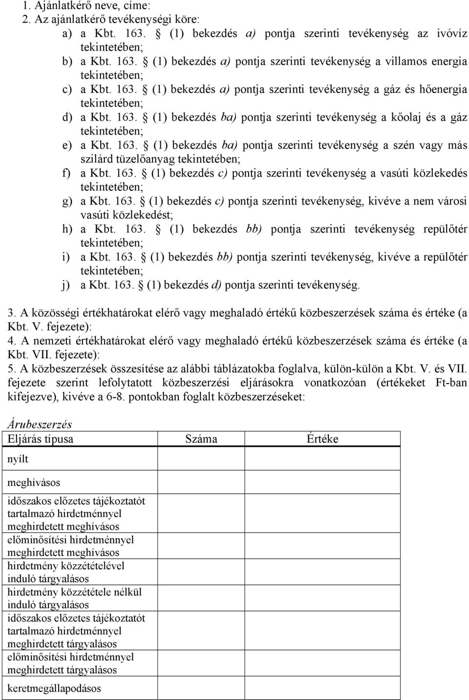 163. (1) bekezdés c) pontja szerinti tevékenység a vasúti közlekedés g) a Kbt. 163. (1) bekezdés c) pontja szerinti tevékenység, kivéve a nem városi vasúti közlekedést; h) a Kbt. 163. (1) bekezdés bb) pontja szerinti tevékenység repülőtér i) a Kbt.