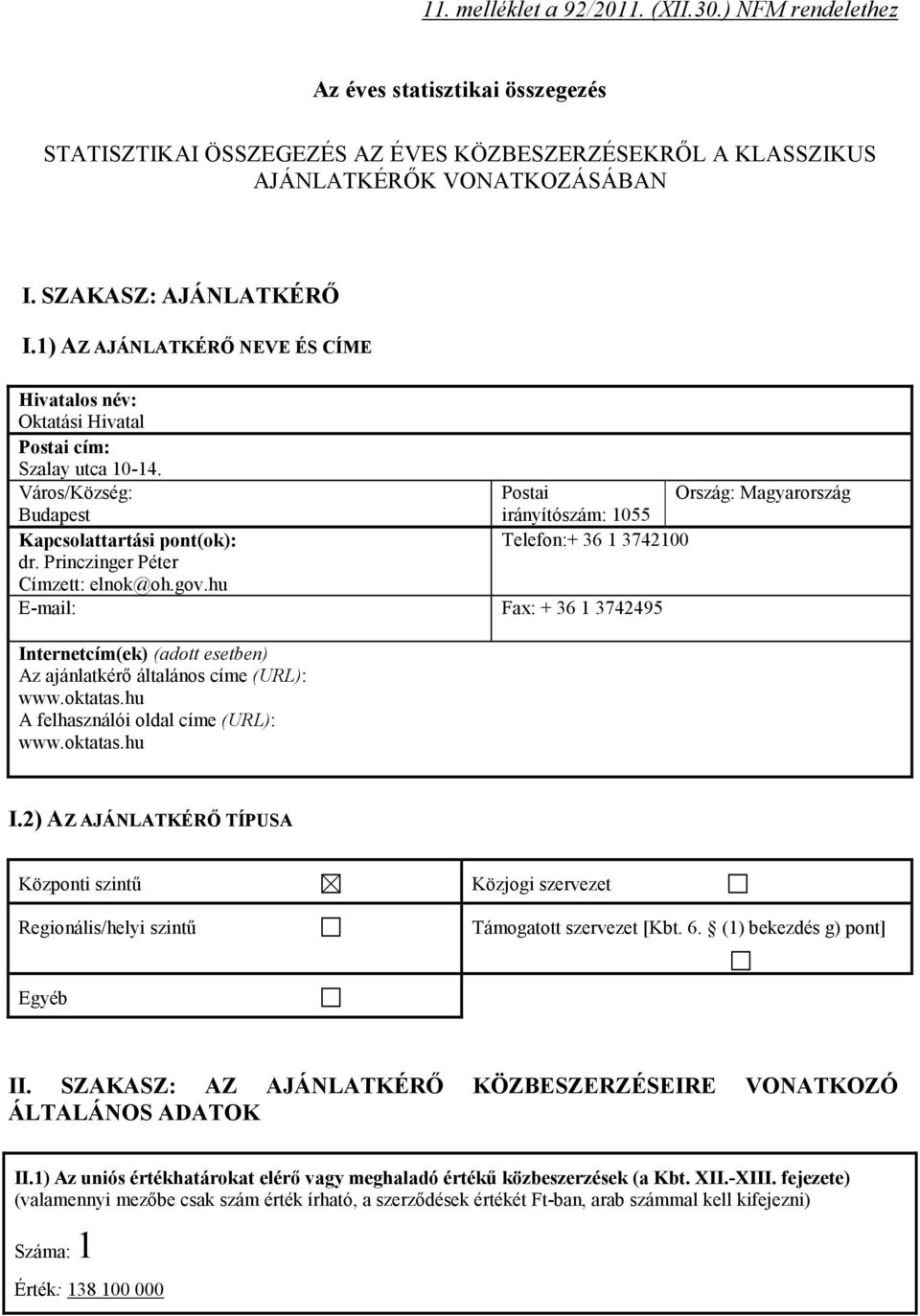 Város/Község: Postai Ország: Magyarország Budapest irányítószám: 1055 Kapcsolattartási pont(ok): Telefon:+ 36 1 3742100 dr. Princzinger Péter Címzett: elnok@oh.gov.