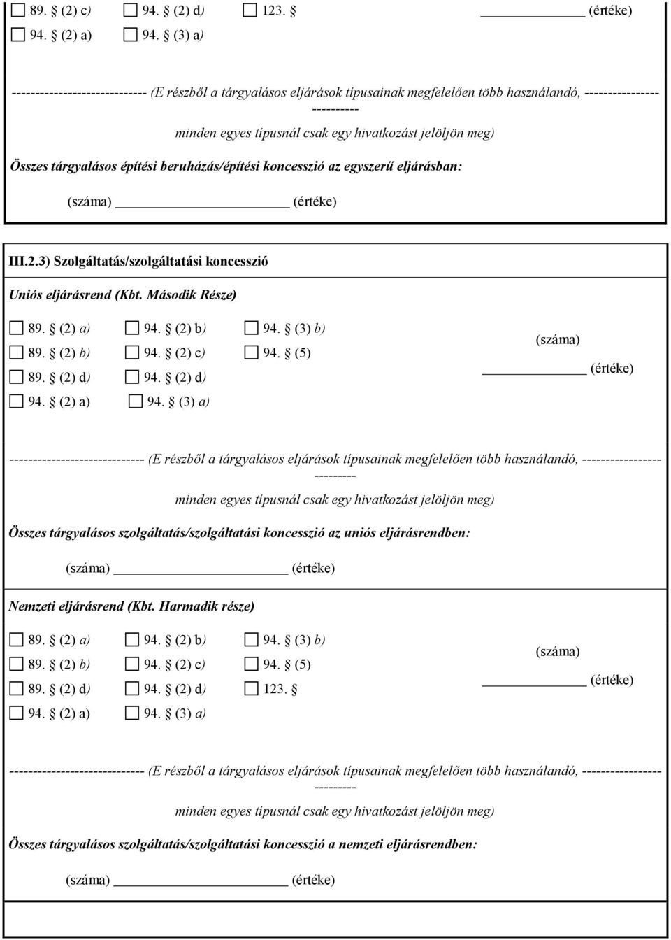 eljárásban: III.2.3) Szolgáltatás/szolgáltatási koncesszió Uniós eljárásrend (Kbt. Második Része) 89. (2) a) 89. (2) b) 89. (2) d) 94. (2) b) 94. (2) c) 94. (2) d) 94. (3) b) 94. (5) 94. (2) a) 94.