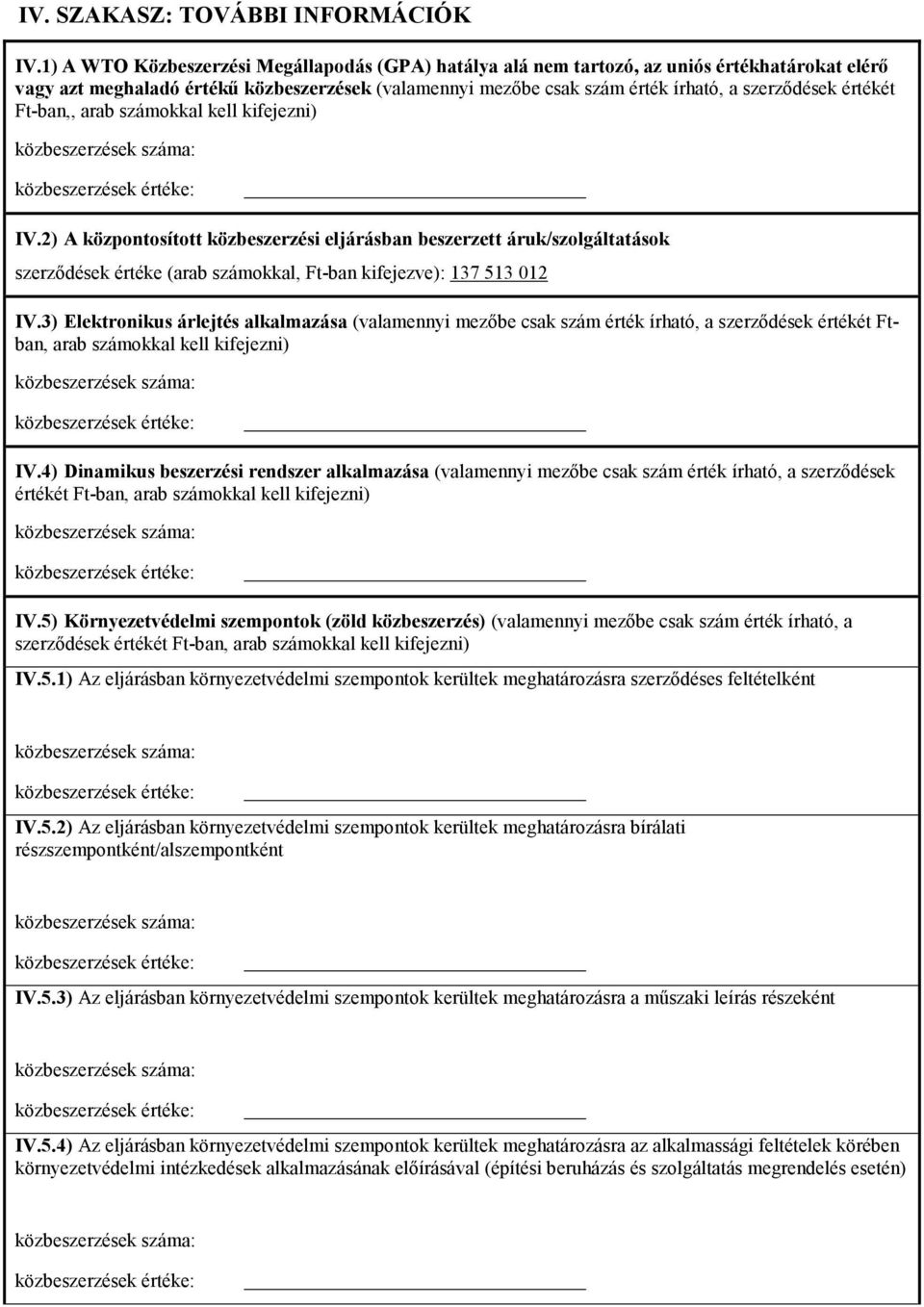 értékét Ft-ban,, arab számokkal kell kifejezni) IV.2) A központosított közbeszerzési eljárásban beszerzett áruk/szolgáltatások szerzıdések értéke (arab számokkal, Ft-ban kifejezve): 137 513 012 IV.