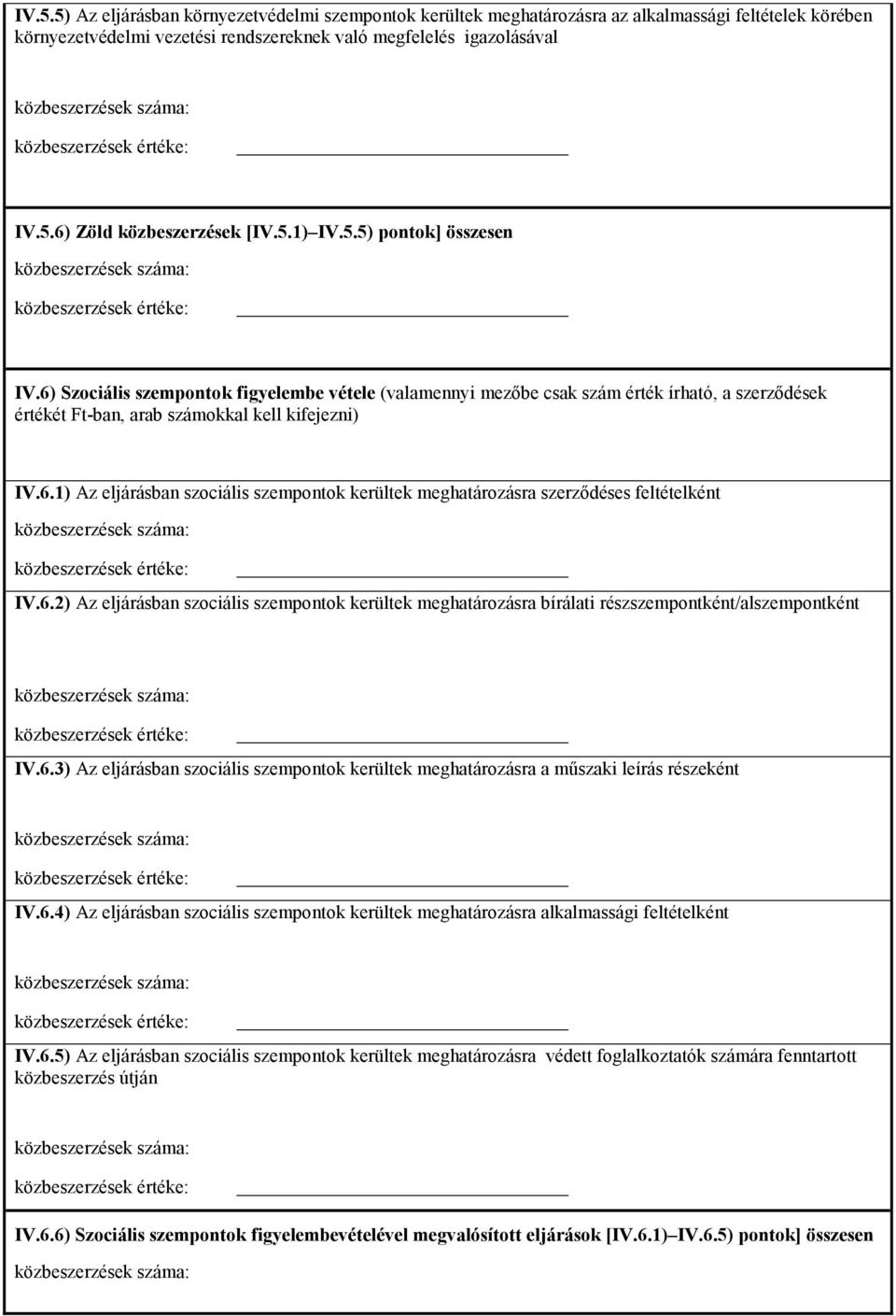 6.2) Az eljárásban szociális szempontok kerültek meghatározásra bírálati részszempontként/alszempontként IV.6.3) Az eljárásban szociális szempontok kerültek meghatározásra a mőszaki leírás részeként IV.
