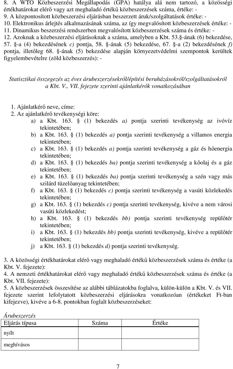 Dinamikus beszerzési rendszerben megvalósított ek száma és értéke: - 12. Azoknak a i eljárásoknak a száma, amelyben a Kbt. 53. -ának (6) bekezdése, 57. -a (4) bekezdésének c) pontja, 58.