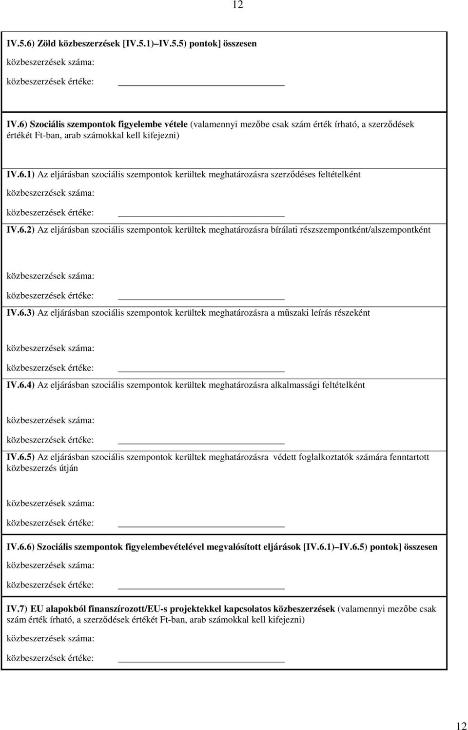 6.2) Az eljárásban szociális szempontok kerültek meghatározásra bírálati részszempontként/alszempontként IV.6.3) Az eljárásban szociális szempontok kerültek meghatározásra a műszaki leírás részeként IV.
