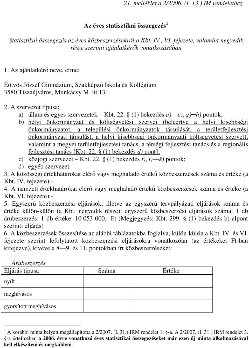 A szervezet típusa: a) állam és egyes szervezetek Kbt. 22.