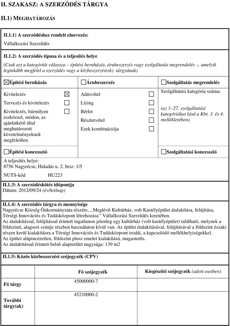 1) A szerzıdéshez rendelt elnevezés: Vállalkozási Szerzıdés II.1.2) A szerzıdés típusa és a teljesítés helye (Csak azt a kategóriát válassza építési beruházás, árubeszerzés vagy szolgáltatás