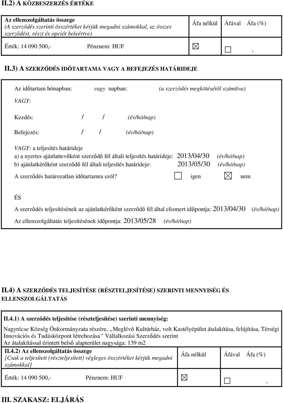 3) A SZERZİDÉS IDİTARTAMA VAGY A BEFEJEZÉS HATÁRIDEJE Az idıtartam hónapban: vagy napban: (a szerzıdés megkötésétıl számítva) VAGY: Kezdés: / / (év/hó/nap) Befejezés: // (év/hó/nap) VAGY: a