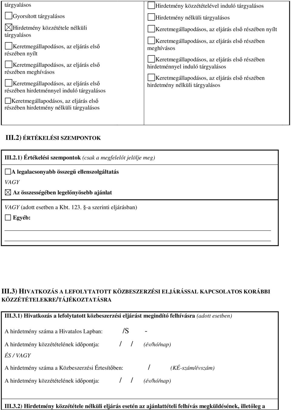 ÉRTÉKELÉSI SZEMPONTOK III.2.1) Értékelési szempontok (csak a megfelelıt jelölje meg) A legalacsonyabb összegő ellenszolgáltatás VAGY Az összességében legelınyösebb ajánlat VAGY (adott esetben a Kbt.