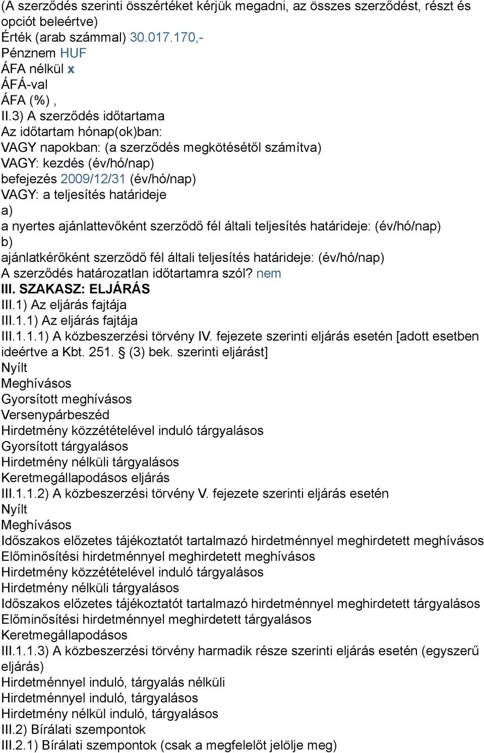 nyertes ajánlattevőként szerződő fél általi teljesítés határideje: (év/hó/nap) b) ajánlatkérőként szerződő fél általi teljesítés határideje: (év/hó/nap) A szerződés határozatlan időtartamra szól?