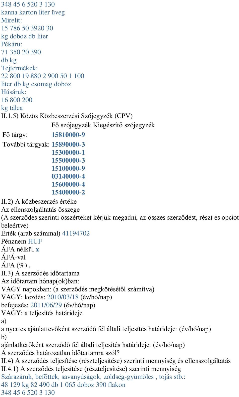 5) Közös Közbeszerzési Szójegyzék (CPV) Fő szójegyzék Kiegészítő szójegyzék Fő tárgy: 15810000-9 További tárgyak: 15890000-3 15300000-1 15500000-3 15100000-9 03140000-4 15600000-4 15400000-2 II.