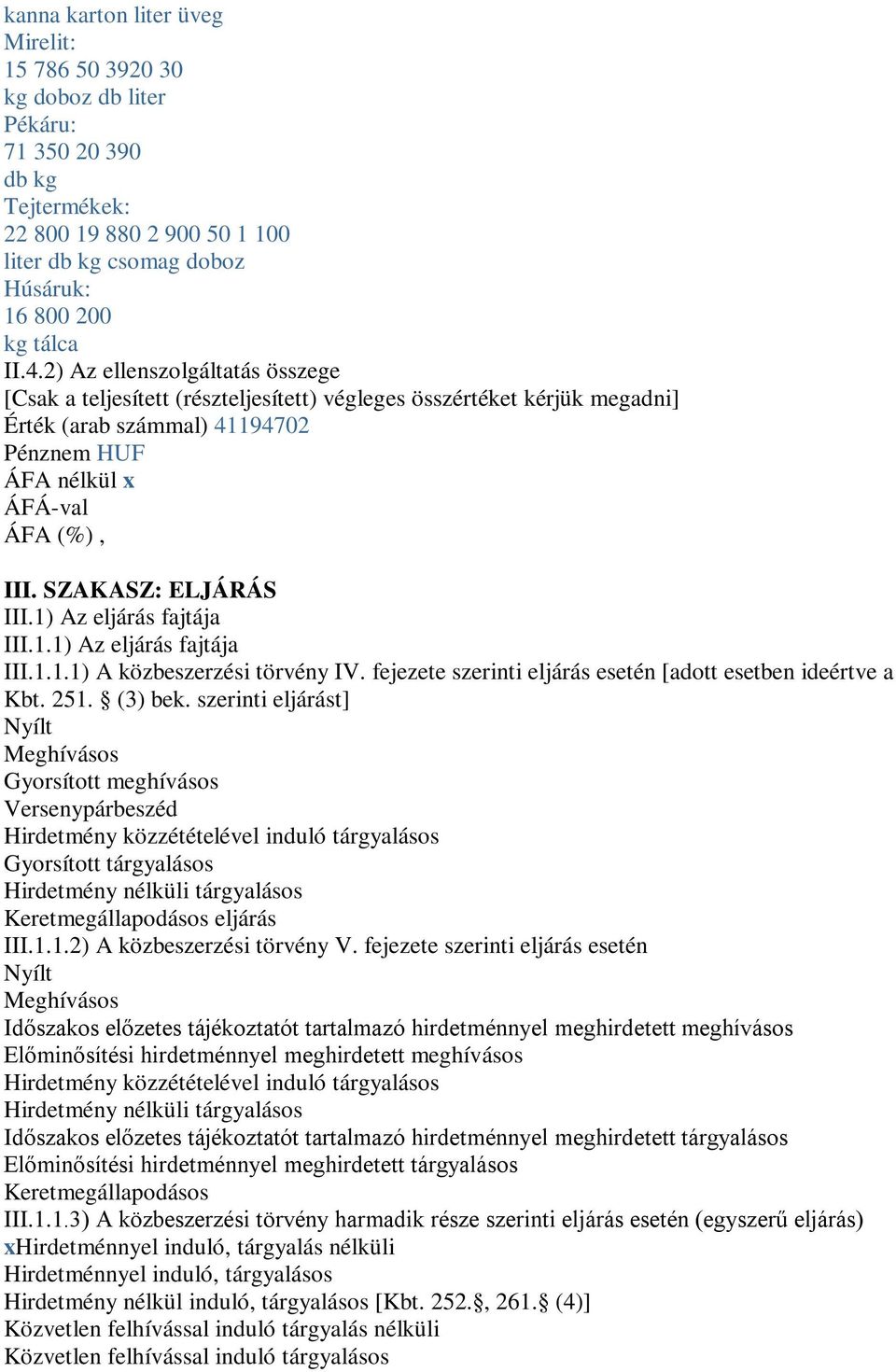 SZAKASZ: ELJÁRÁS III.1) Az eljárás fajtája III.1.1) Az eljárás fajtája III.1.1.1) A közbeszerzési törvény IV. fejezete szerinti eljárás esetén [adott esetben ideértve a Kbt. 251. (3) bek.