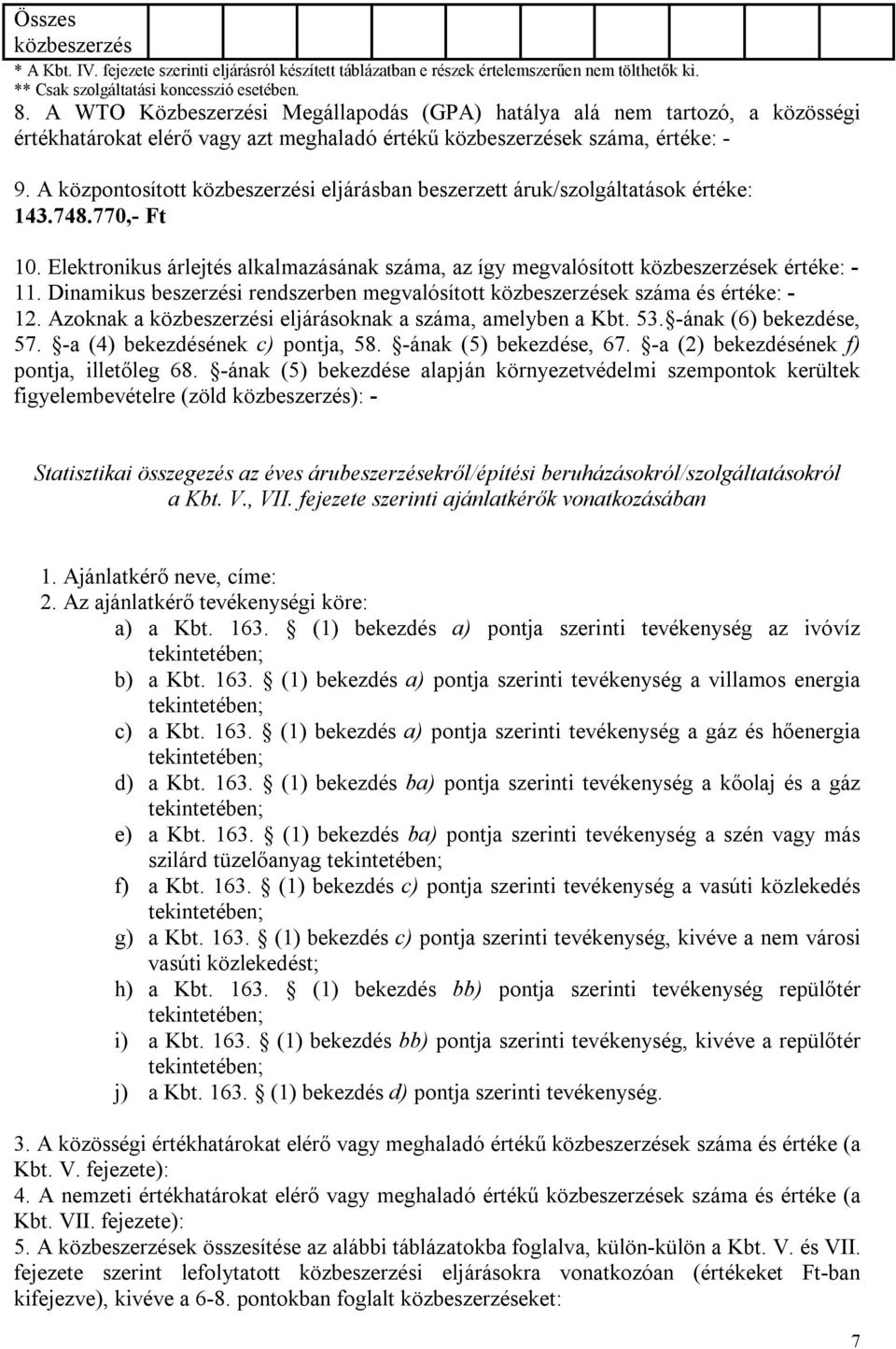 A központosított i eljárásban beszerzett áruk/szolgáltatások értéke: 143.748.770,- Ft 10. Elektronikus árlejtés alkalmazásának száma, az így megvalósított ek értéke: - 11.