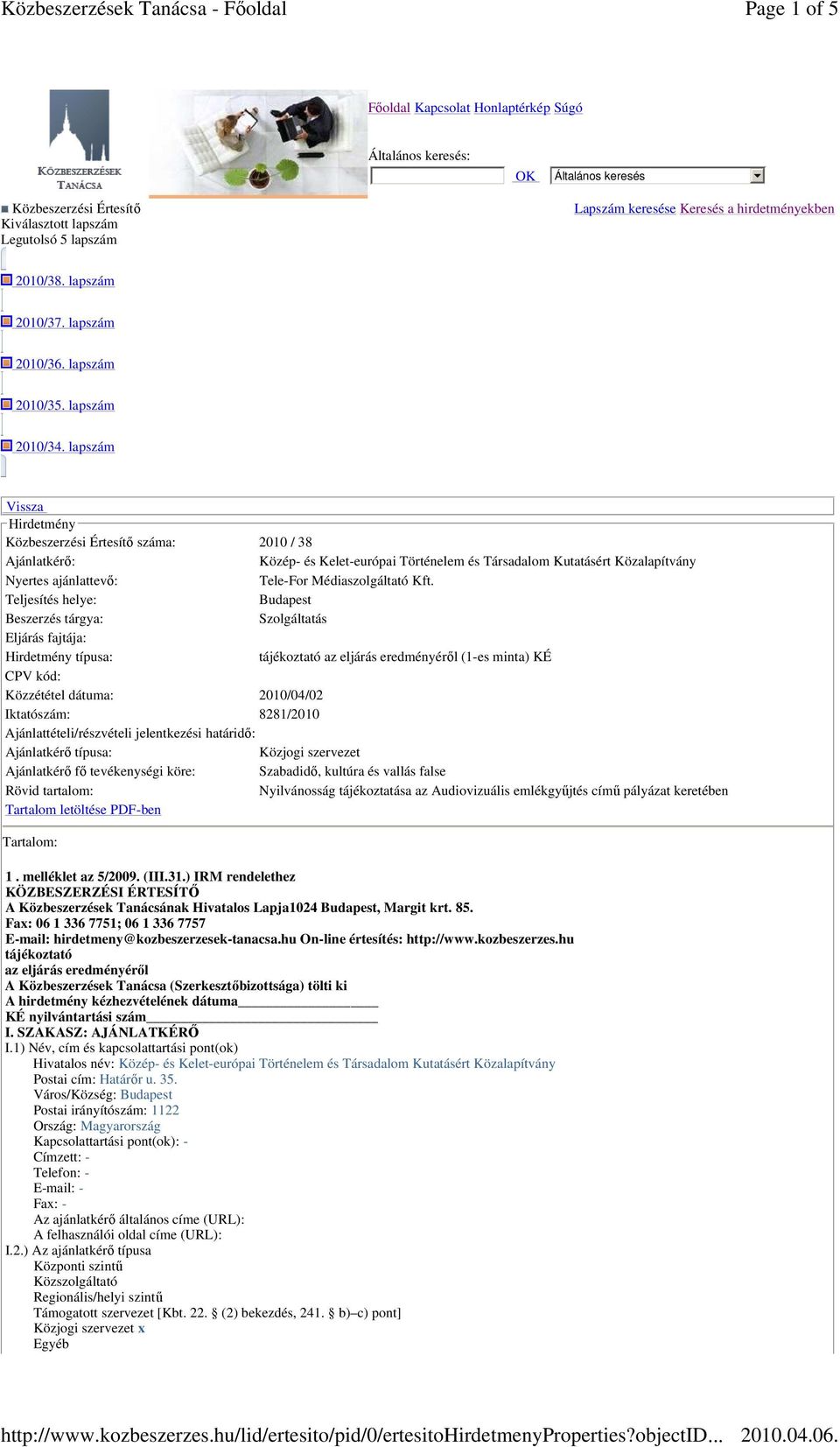 lapszám Vissza Hirdetmény Közbeszerzési Értesítı száma: 2010 / 38 Ajánlatkérı: Közép- és Kelet-európai Történelem és Társadalom Kutatásért Közalapítvány Nyertes ajánlattevı: Tele-For Médiaszolgáltató