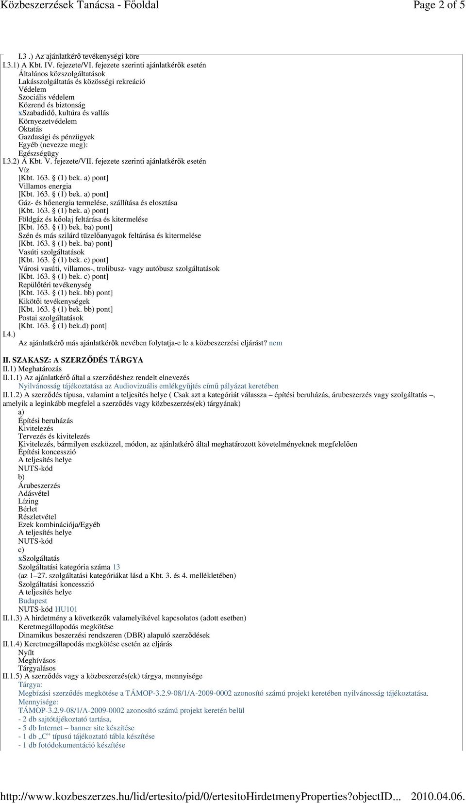 Környezetvédelem Oktatás Gazdasági és pénzügyek Egyéb (nevezze meg): Egészségügy I.3.2) A Kbt. V. fejezete/vii.